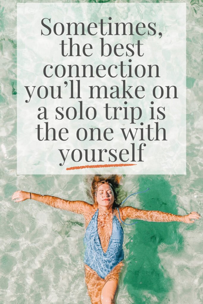 “Sometimes, the best connection you’ll make on a solo trip is the one with yourself.”