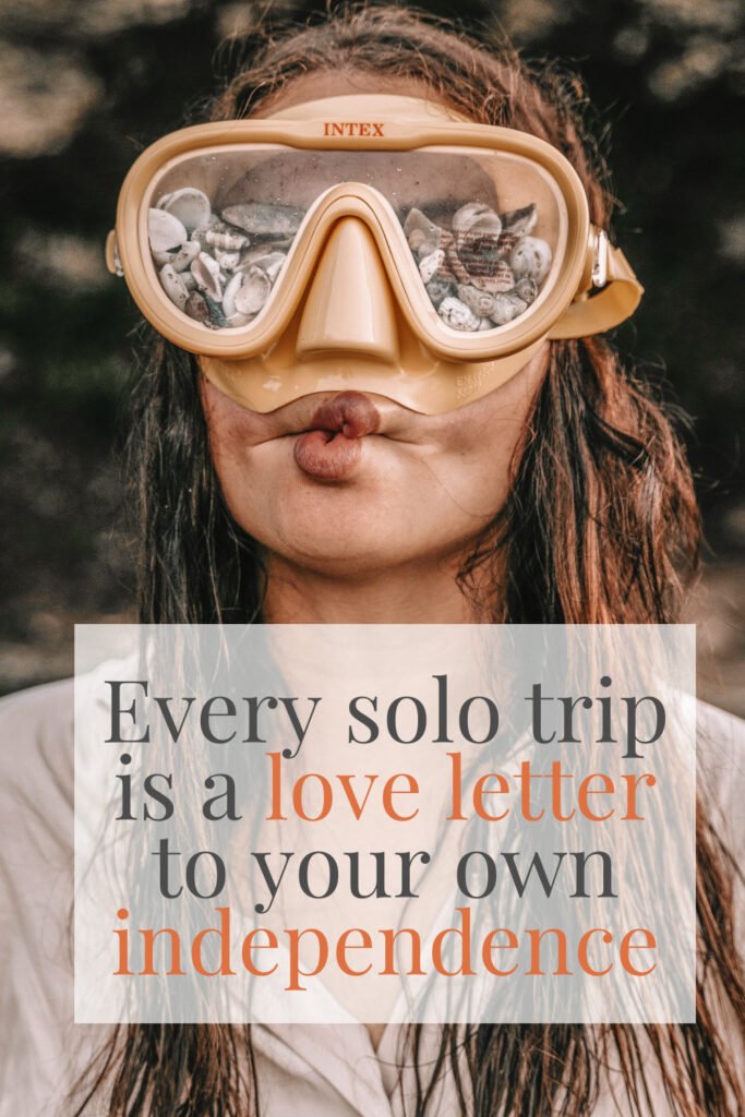 “Every solo trip is a love letter to your own independence.”