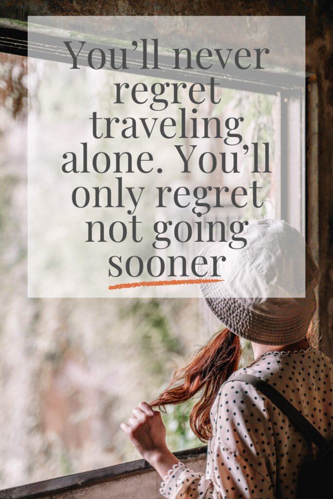 “You’ll never regret traveling alone. You’ll only regret not going sooner.”